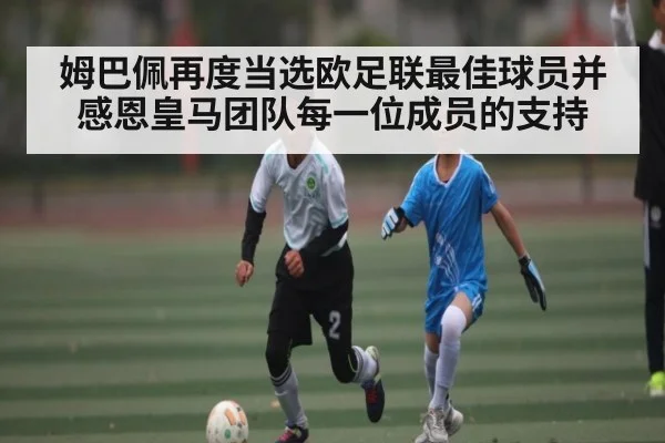 姆巴佩再度当选欧足联最佳球员并感恩皇马团队每一位成员的支持 | kaiyun