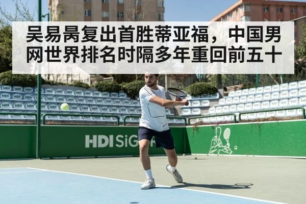 吴易昺复出首胜蒂亚福，中国男网世界排名时隔多年重回前五十 | kaiyun