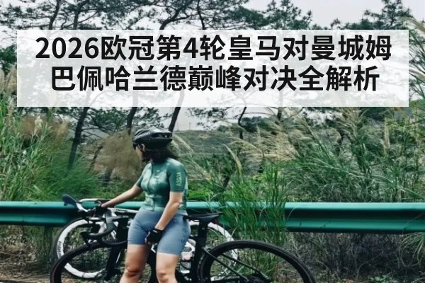 2026欧冠第4轮皇马对曼城姆巴佩哈兰德巅峰对决全解析